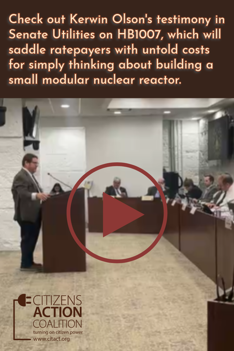 Click on the image to see Kerwin Olson's testimony in Senate Utilities on HB1007, which will saddle ratepayers with untold costs for simply thinking about building a small modular nuclear reactor.
