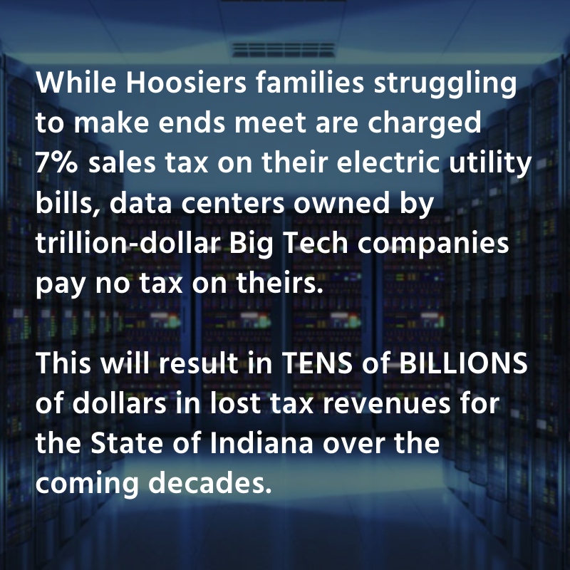 While Hoosiers families struggling to make ends meet are charged 7% sales tax on their electric utility bills, data centers owned by trillion-dollar Big Tech companies pay no tax on theirs. This will result in TENS of BILLIONS of dollars in lost tax revenues for the State of Indiana over the coming decades.