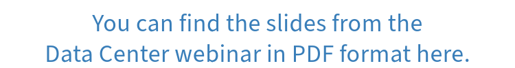 You can find the slides from the Data Center webinar in PDF format here.