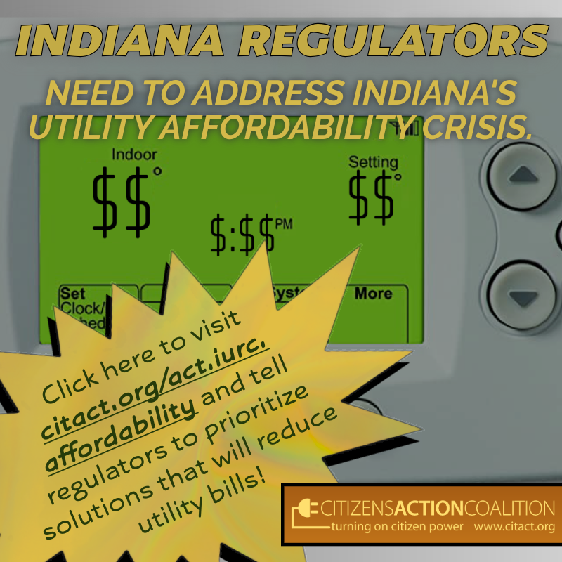 Click here to visit citact.org/act.iurc.affordability and tell regulators to prioritize solutions that will reduce utility bills!