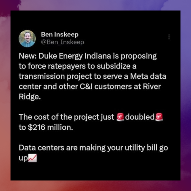 November 2025 Ben Inskeep tweet stating, 'New: Duke Energy Indiana is proposing to force ratepayers to subsidize a transmission project to serve a Meta data center and other commercial and industrial customers at River Ridge. The cost of the project just doubled to $216 million. Data centers are making your utility bill go up.'